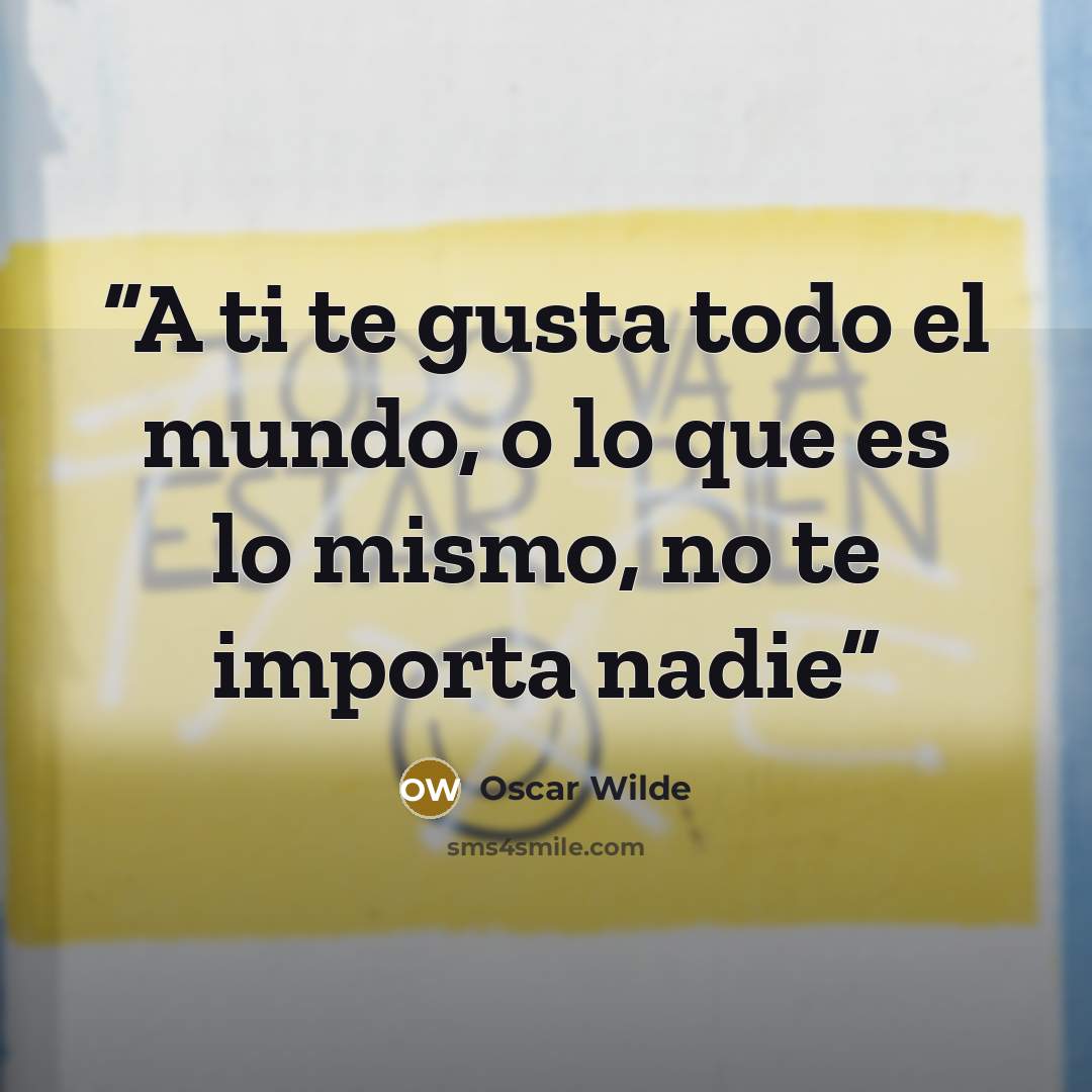 “A ti te gusta todo el mundo, o lo que es lo mismo, no te importa nadie” quote by Oscar Wilde