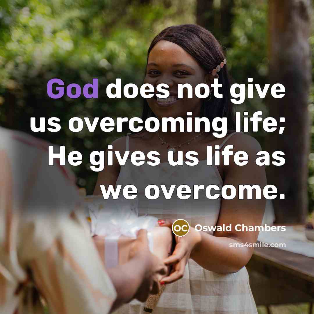 “God does not give us overcoming life; He gives us…” quote by Oswald Chambers