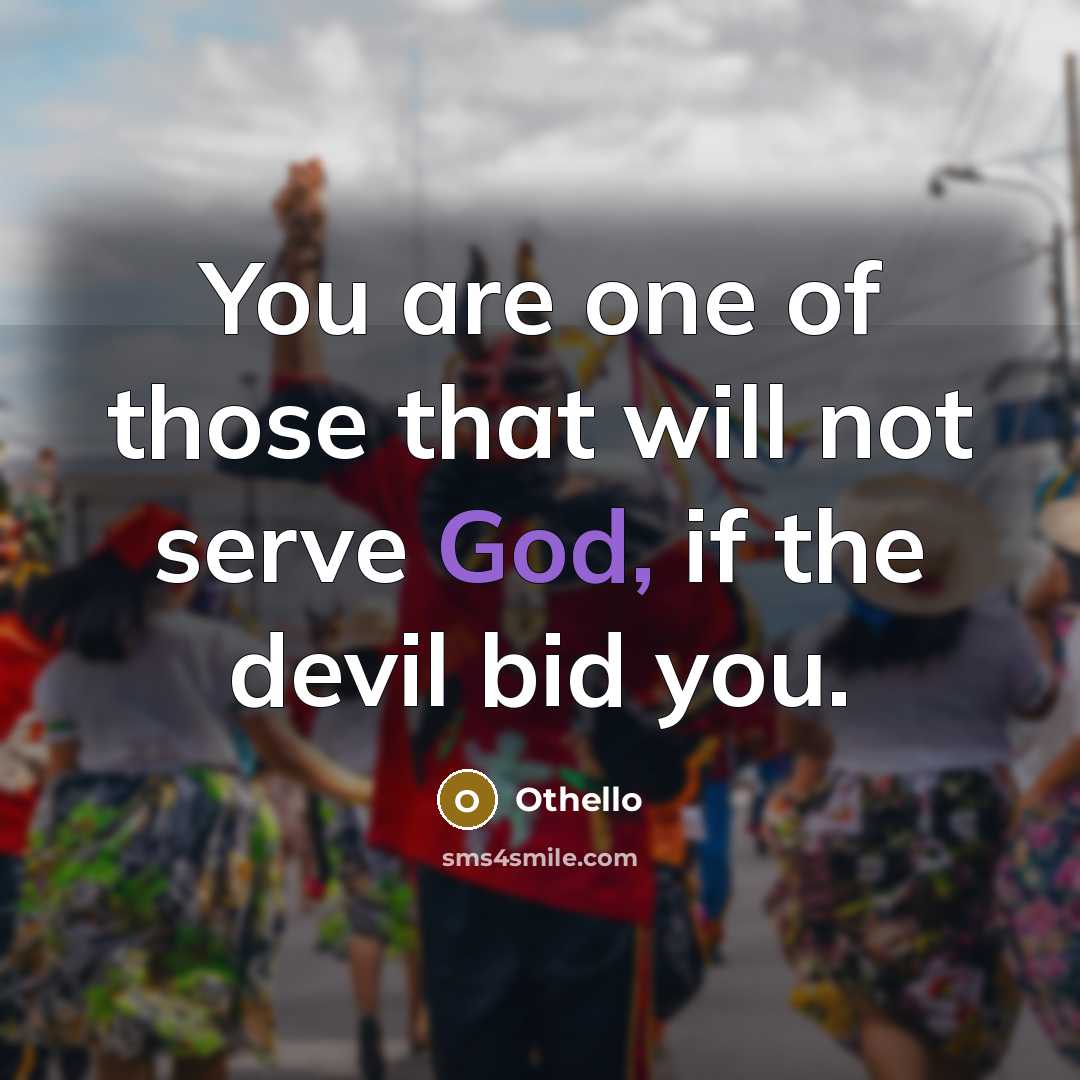 “You are one of those that will not serve God,…” quote by Othello