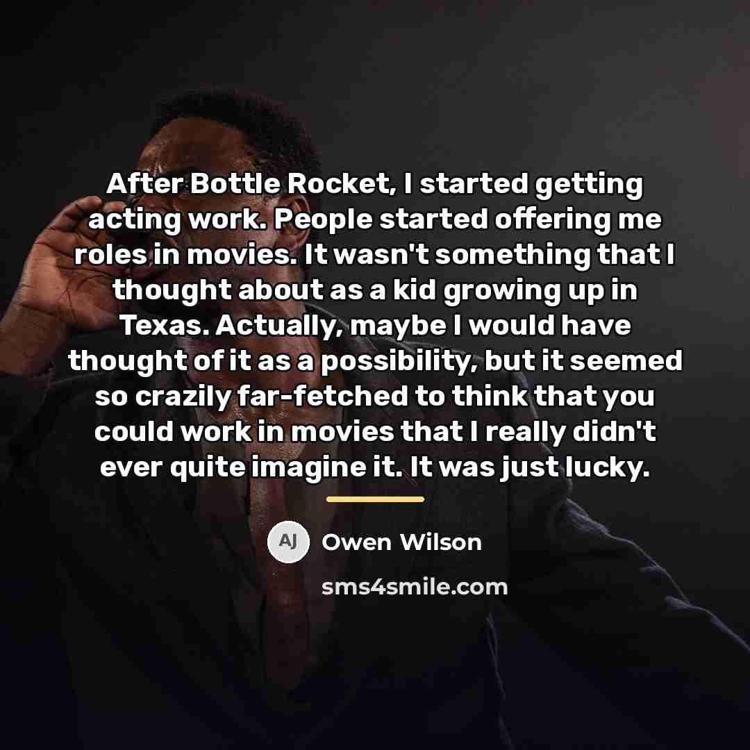 “After Bottle Rocket, I started getting acting work. People started…” quote by Owen Wilson