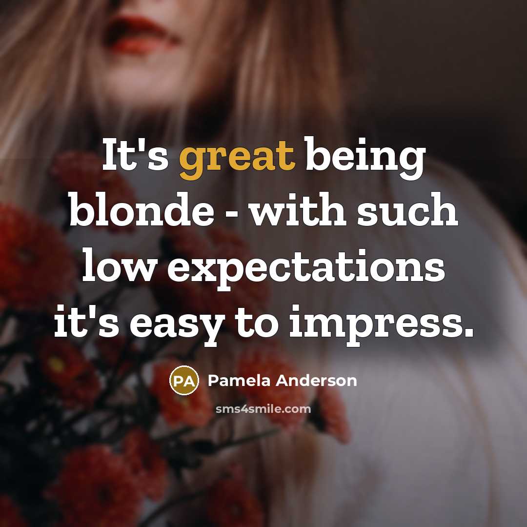 “It's great being blonde - with such low expectations it's easy to impress.” quote by Pamela Anderson