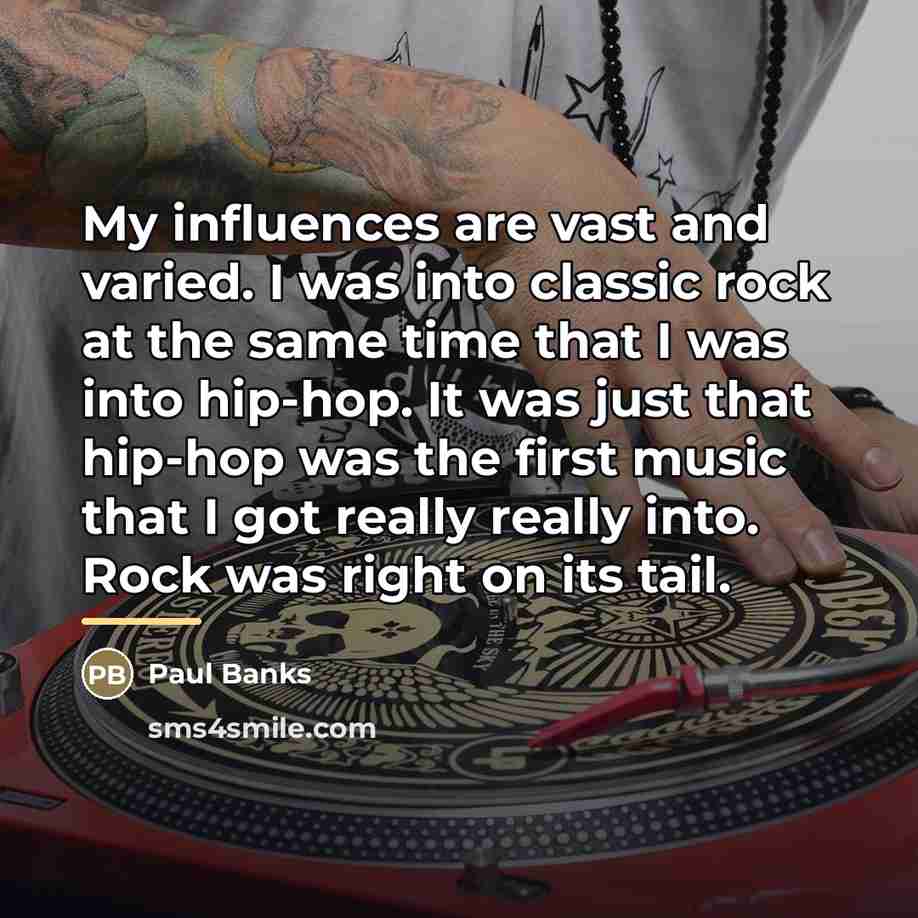 “My influences are vast and varied. I was into classic…” quote by Paul Banks
