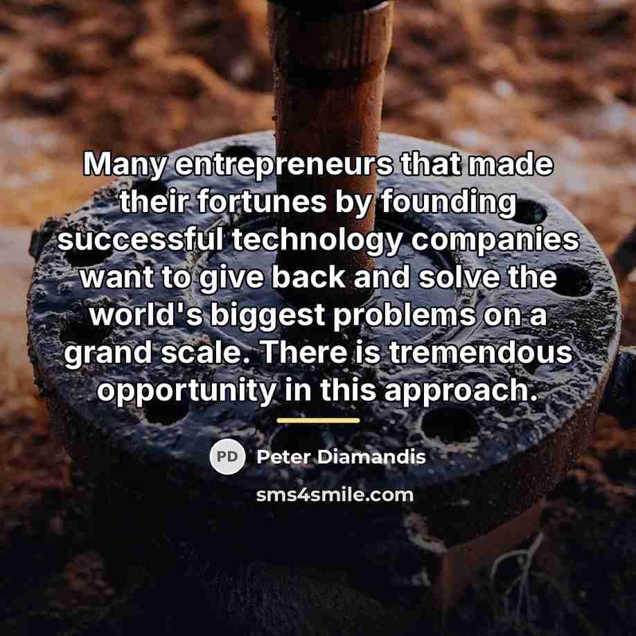 “Many entrepreneurs that made their fortunes by founding successful technology…” quote by Peter Diamandis