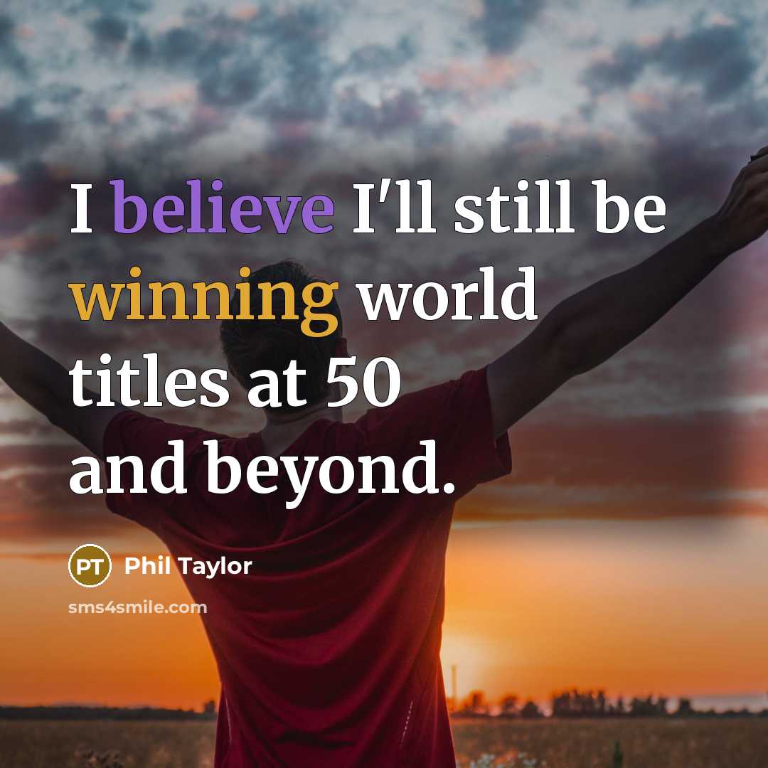 “I believe I'll still be winning world titles at 50…” quote by Phil Taylor