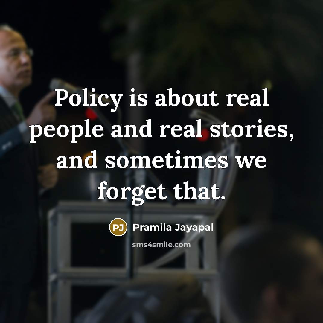 “Policy is about real people and real stories, and sometimes…” quote by Pramila Jayapal