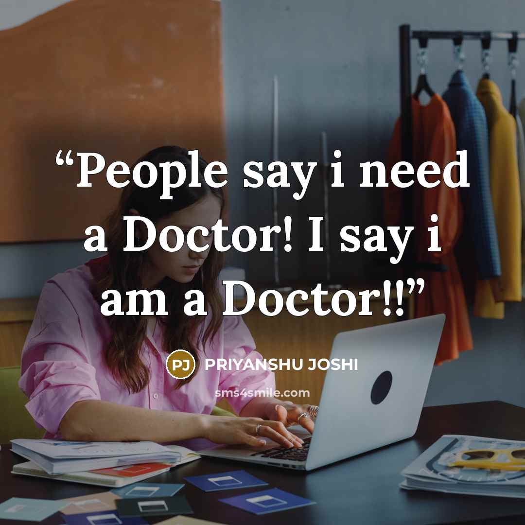 “People say i need a Doctor! I say i am a Doctor!!” quote by PRIYANSHU JOSHI