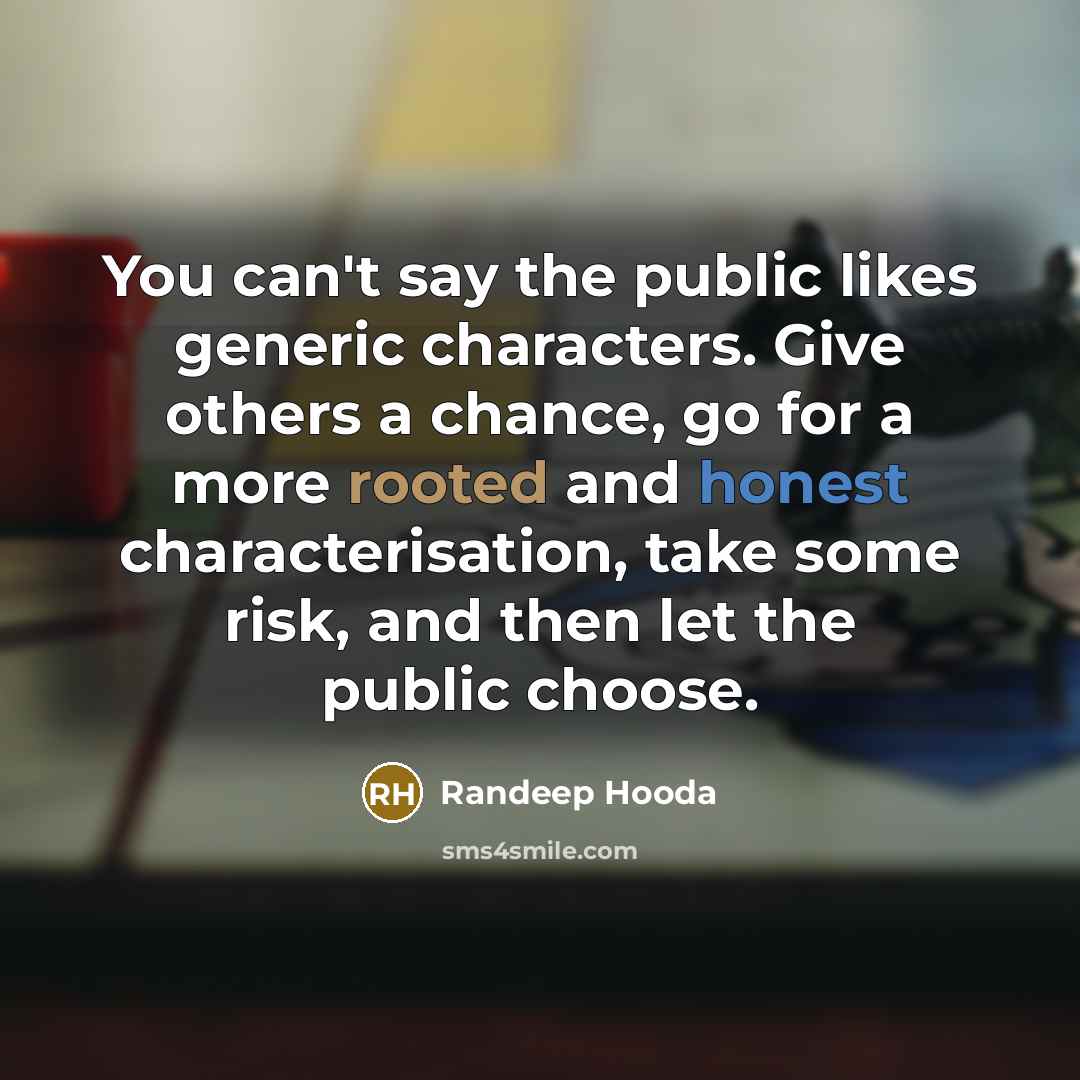 “You can't say the public likes generic characters. Give others…” quote by Randeep Hooda