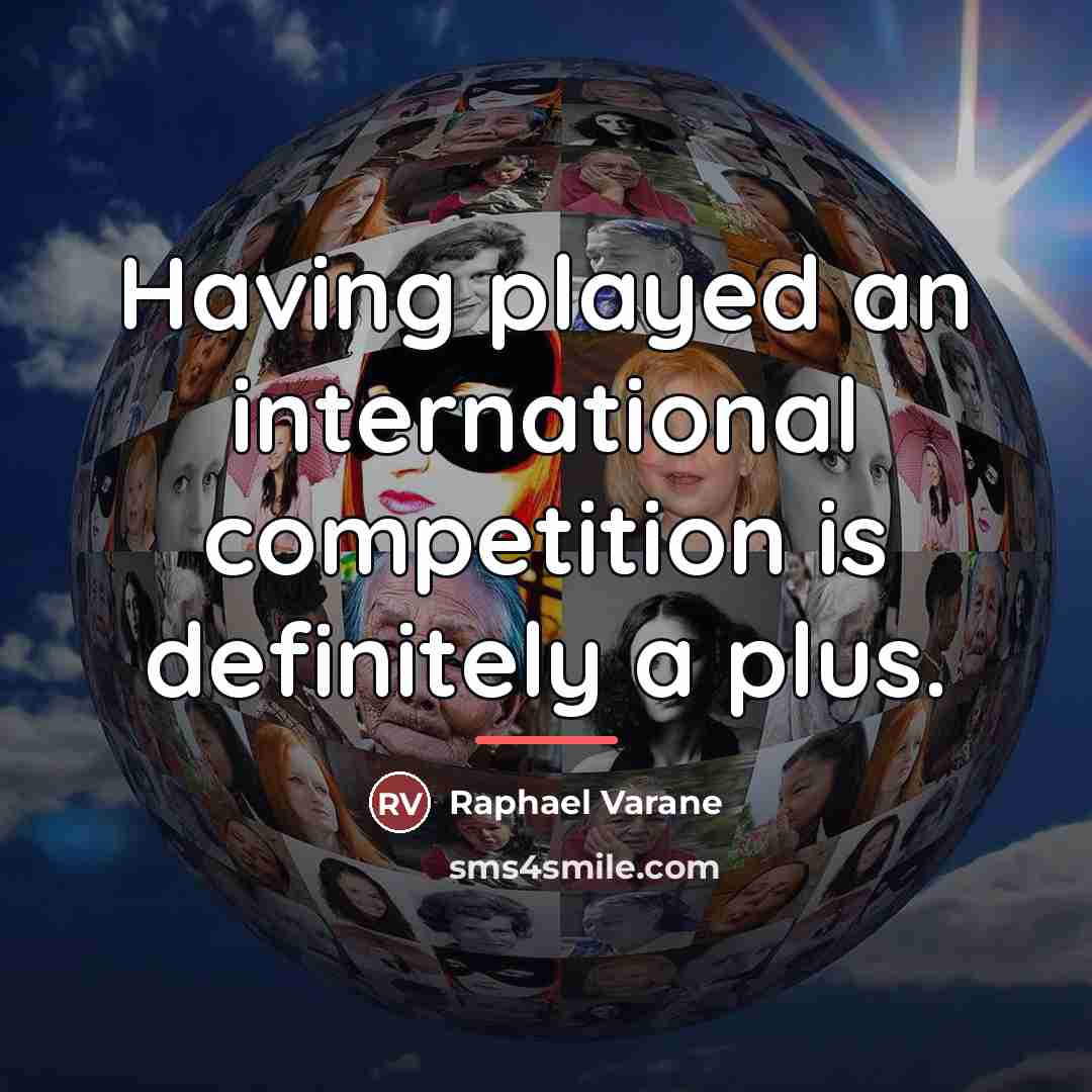 “Having played an international competition is definitely a plus.…” quote by Raphael Varane