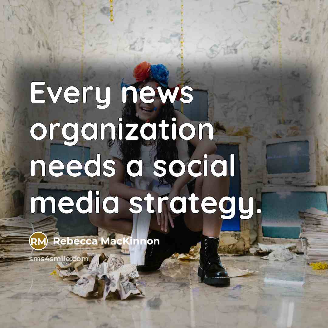 “Every news organization needs a social media strategy.…” quote by Rebecca MacKinnon