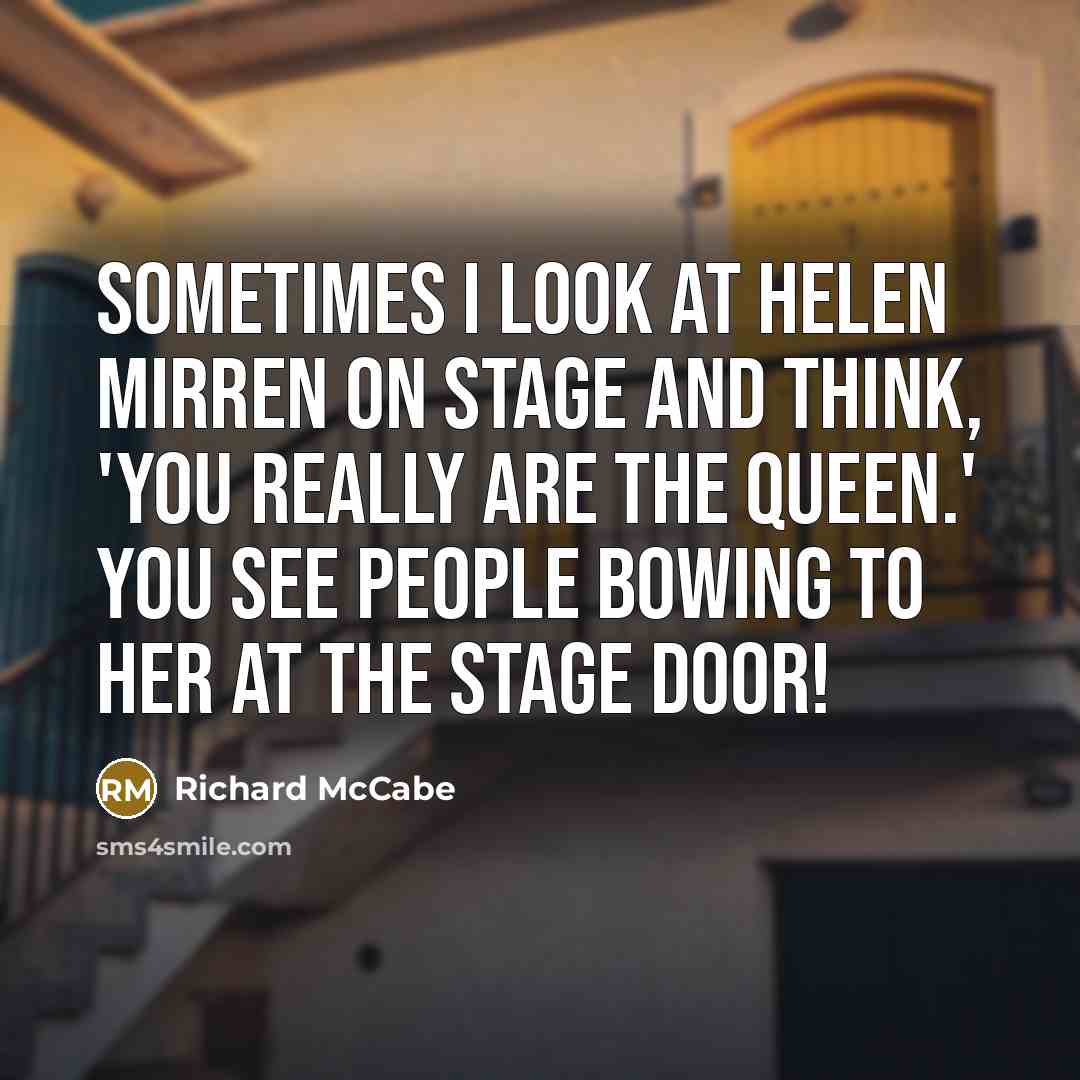 “Sometimes I look at Helen Mirren on stage and think,…” quote by Richard McCabe