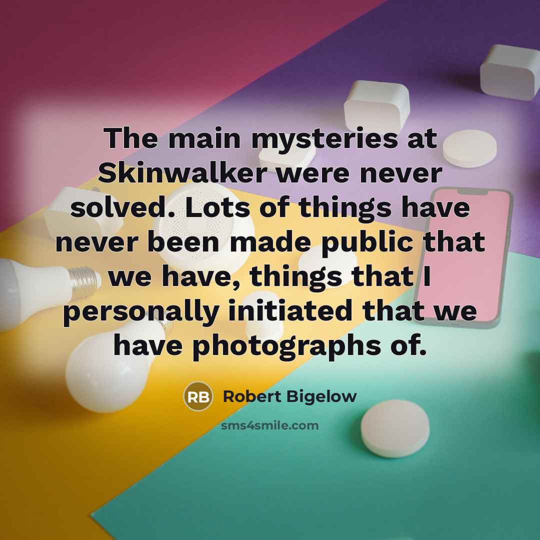 “The main mysteries at Skinwalker were never solved. Lots of…” quote by Robert Bigelow