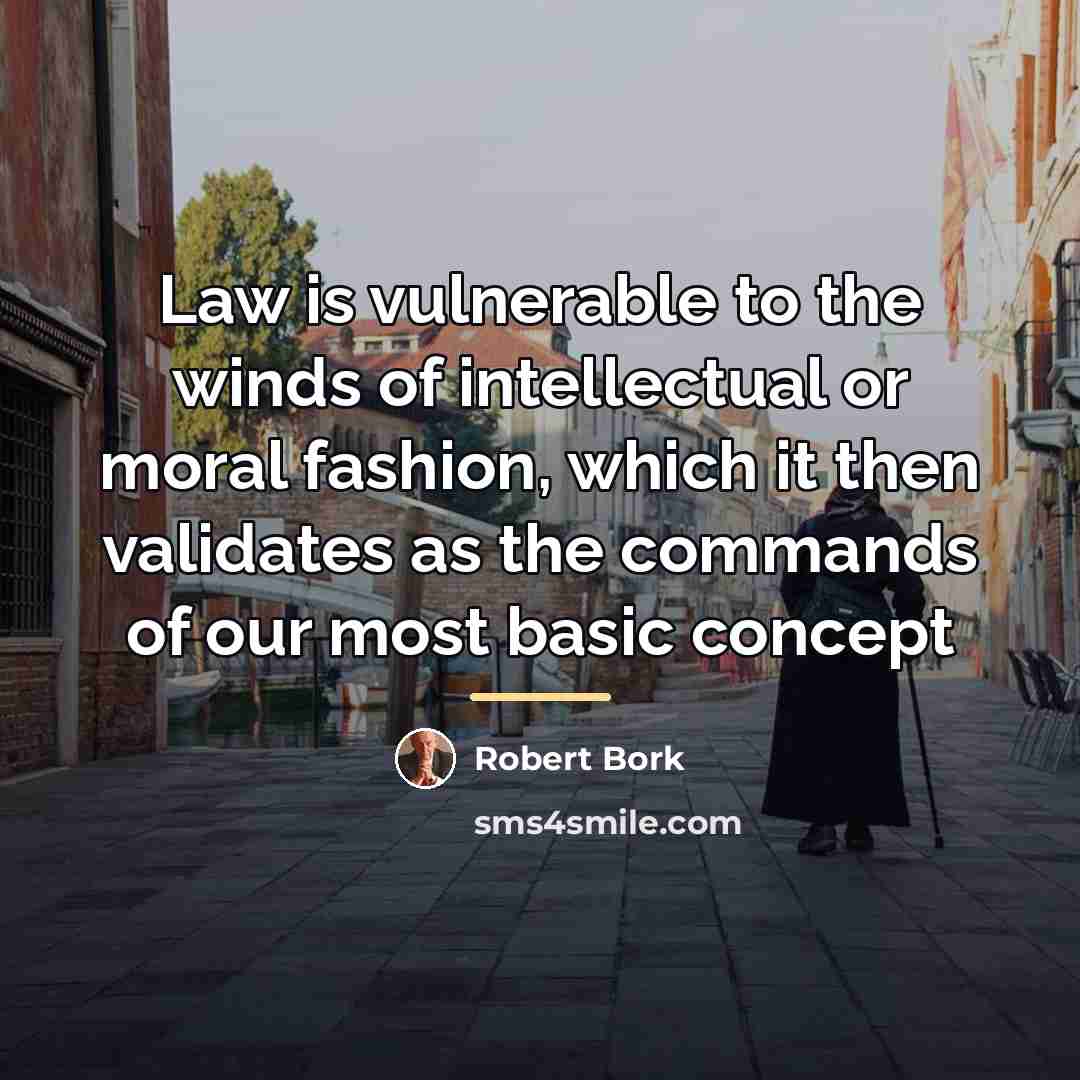 “Law is vulnerable to the winds of intellectual or moral…” quote by Robert Bork