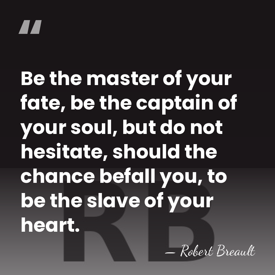 Be the master of your fate, be the captain of your soul,&hellip; - Robert Breault