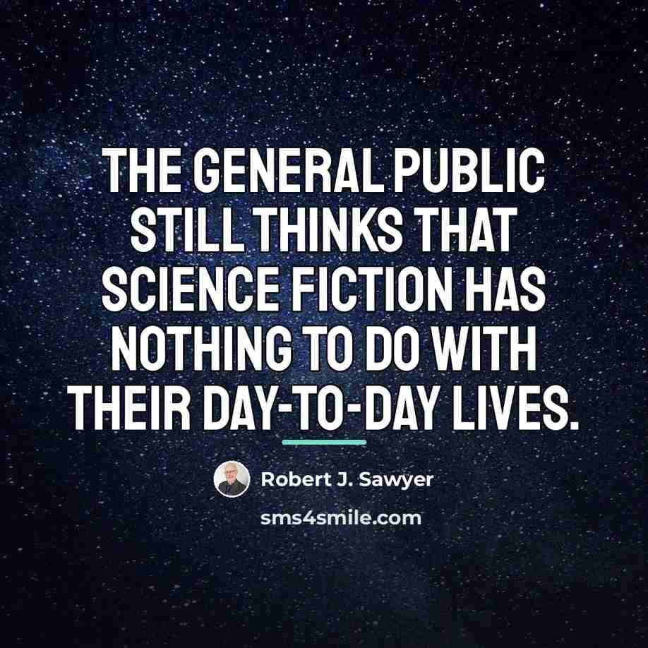 “The general public still thinks that science fiction has nothing…” quote by Robert J. Sawyer