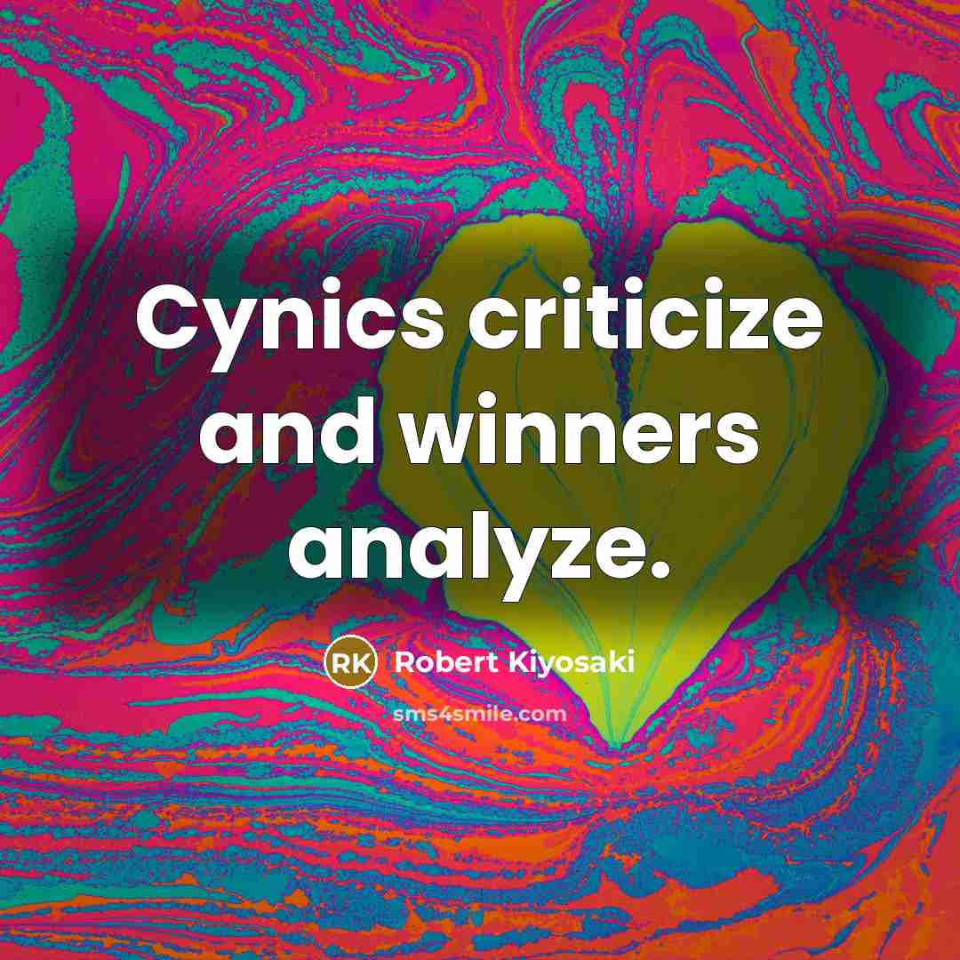 “Cynics criticize and winners analyze.…” quote by Robert Kiyosaki