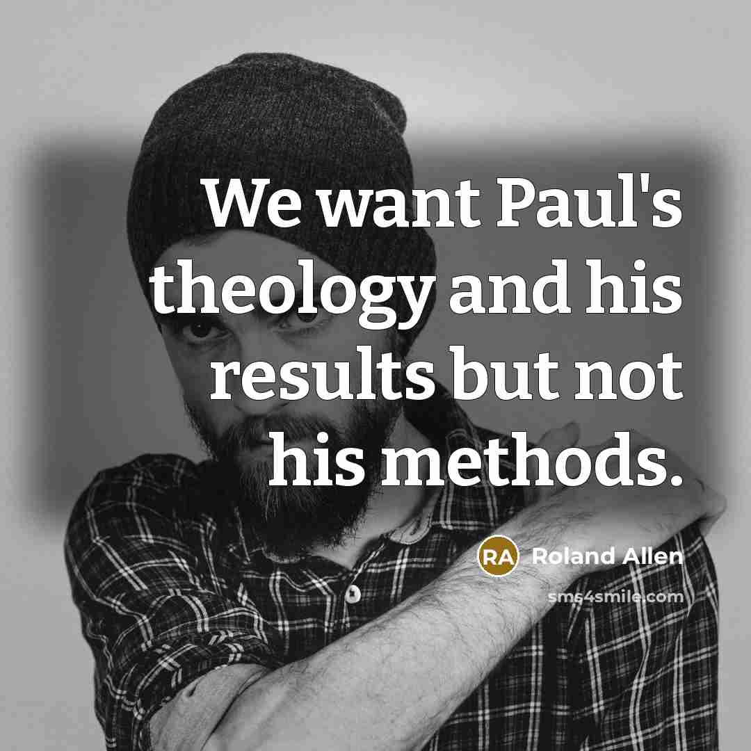 “We want Paul's theology and his results but not his…” quote by Roland Allen