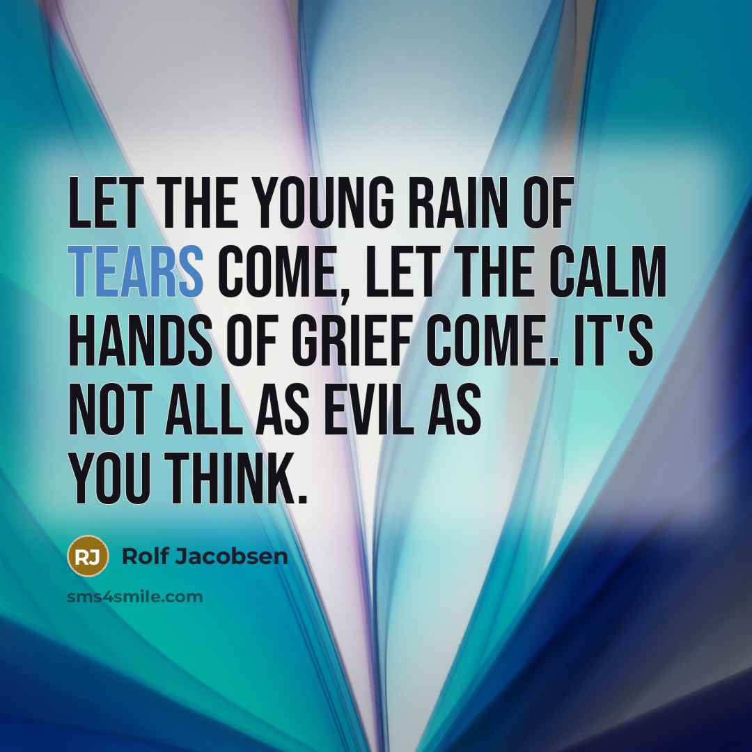 “Let the young rain of tears come, let the calm…” quote by Rolf Jacobsen