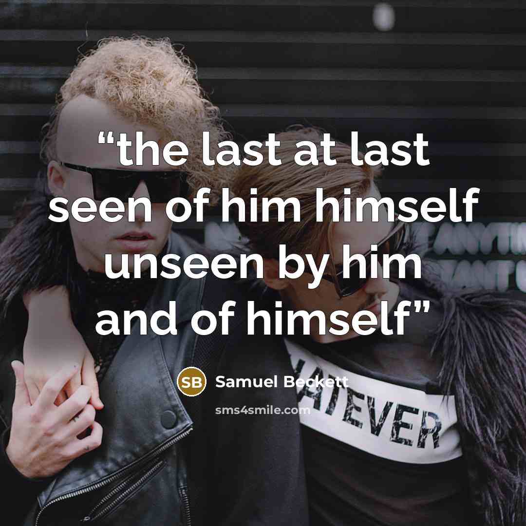 “the last at last seen of him himself unseen by him and of himself” quote by Samuel Beckett