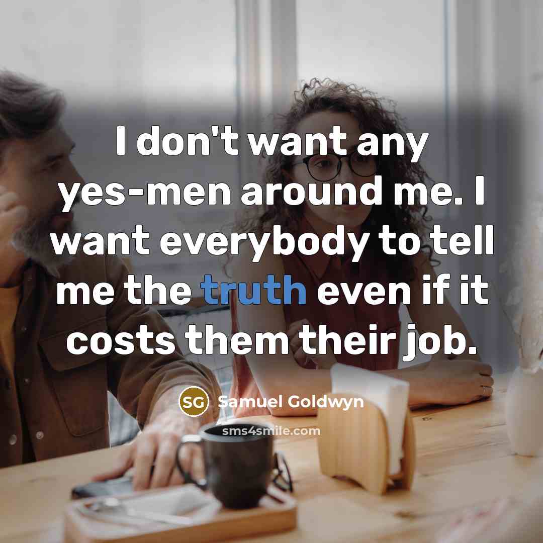 “I don't want any yes-men around me. I want everybody…” quote by Samuel Goldwyn