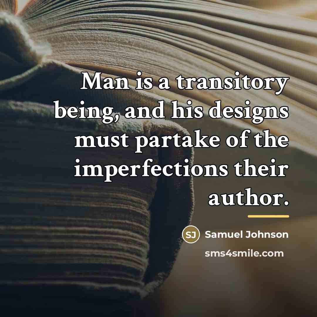 “Man is a transitory being, and his designs must partake…” quote by Samuel Johnson