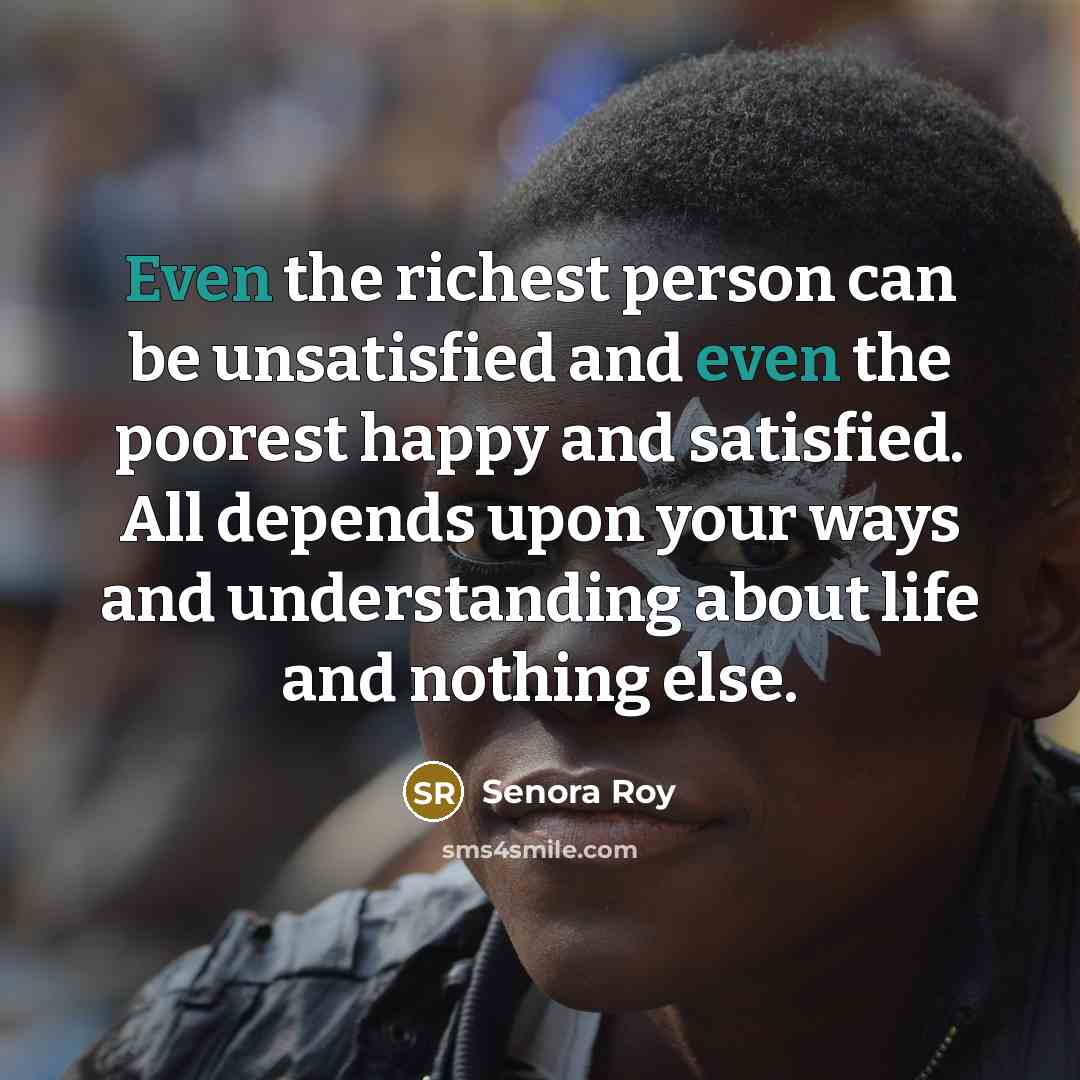 “Even the richest person can be unsatisfied and even the…” quote by Senora Roy