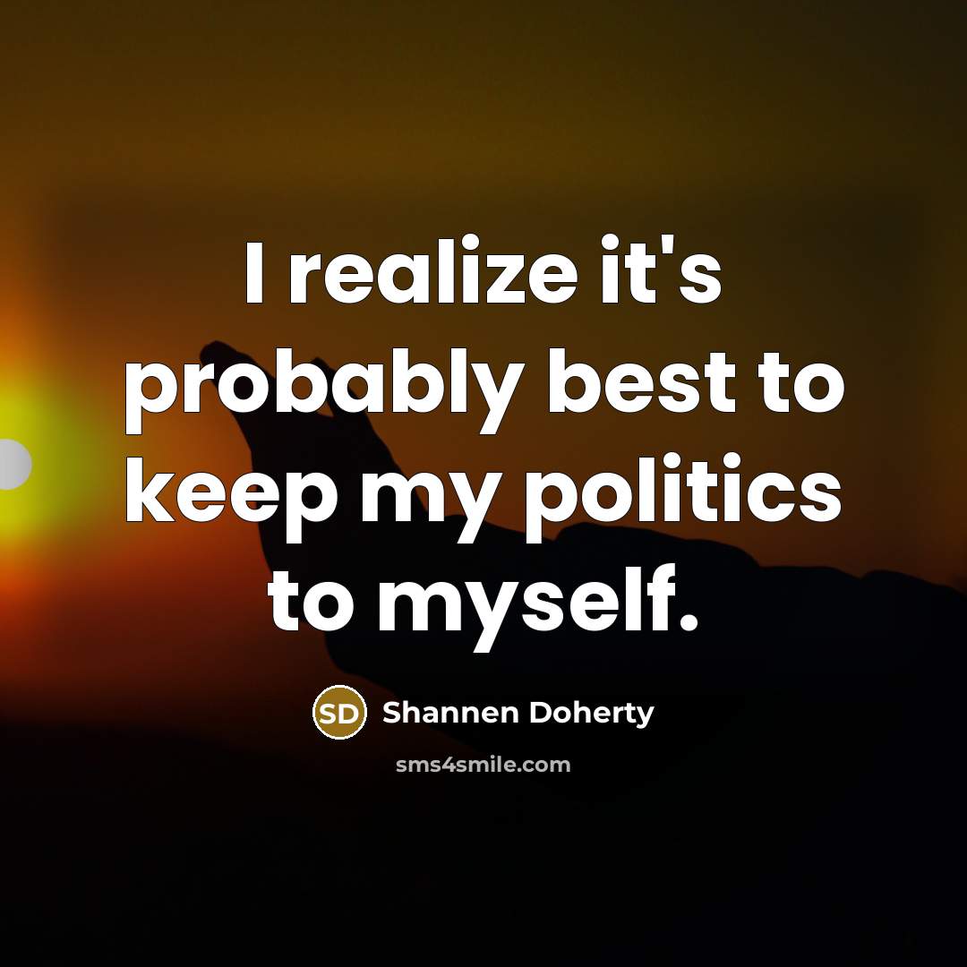 “I realize it's probably best to keep my politics to…” quote by Shannen Doherty