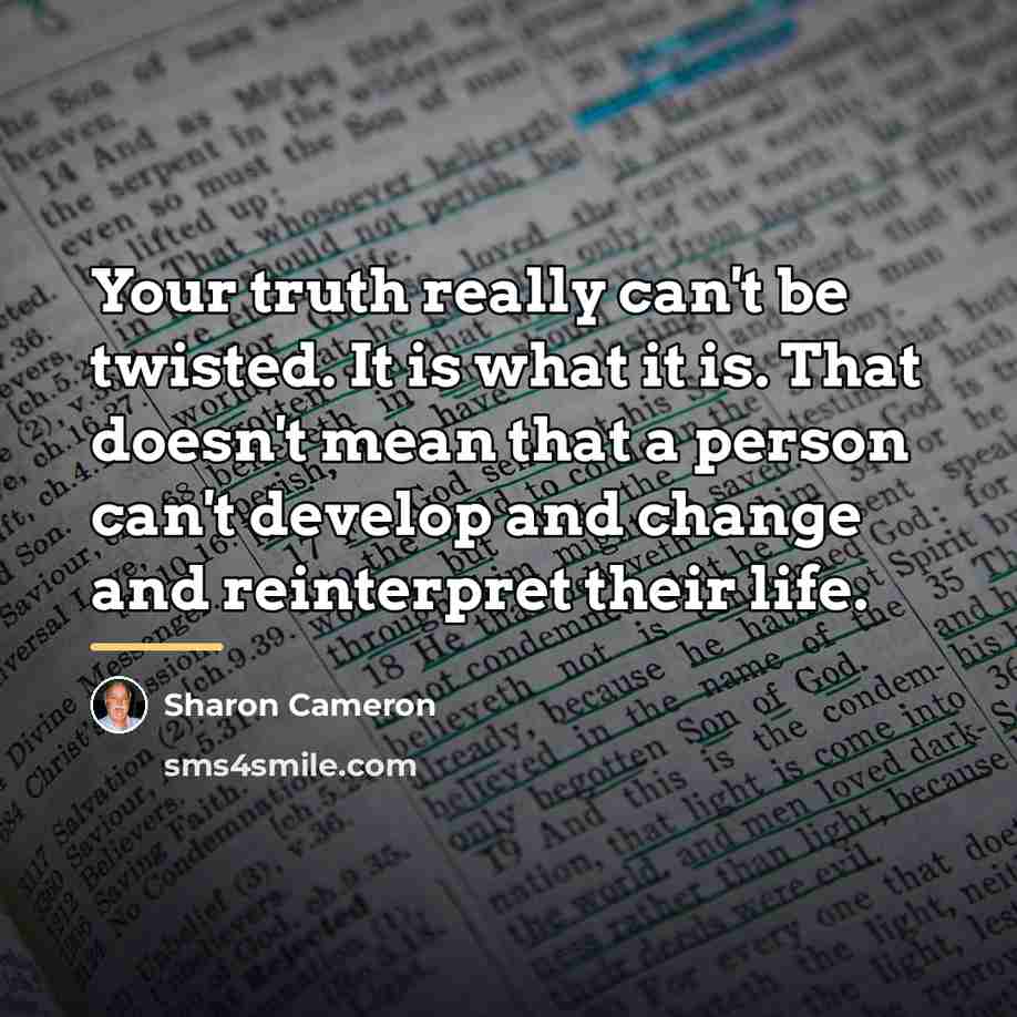 “Your truth really can't be twisted. It is what it…” quote by Sharon Cameron