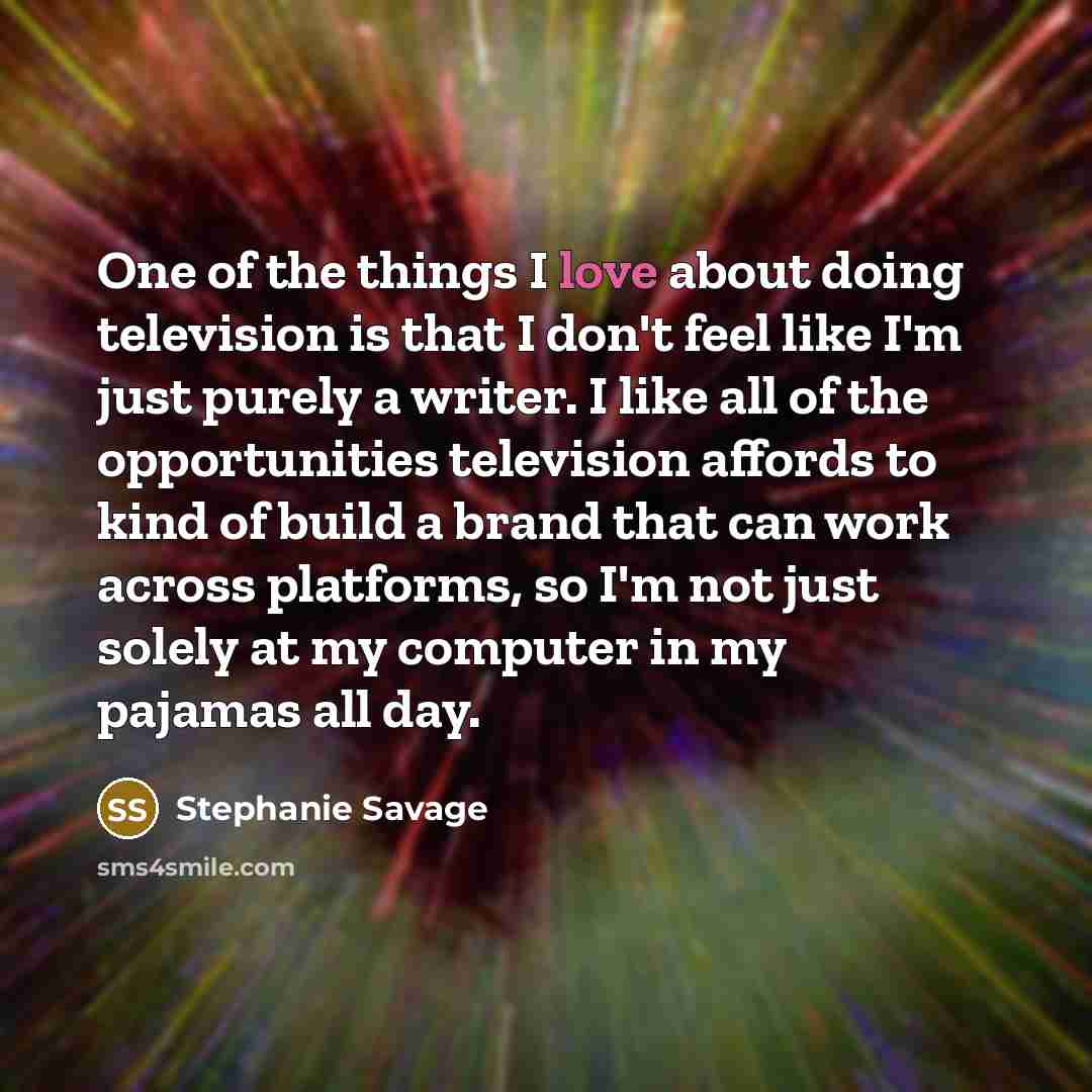 “One of the things I love about doing television is…” quote by Stephanie Savage