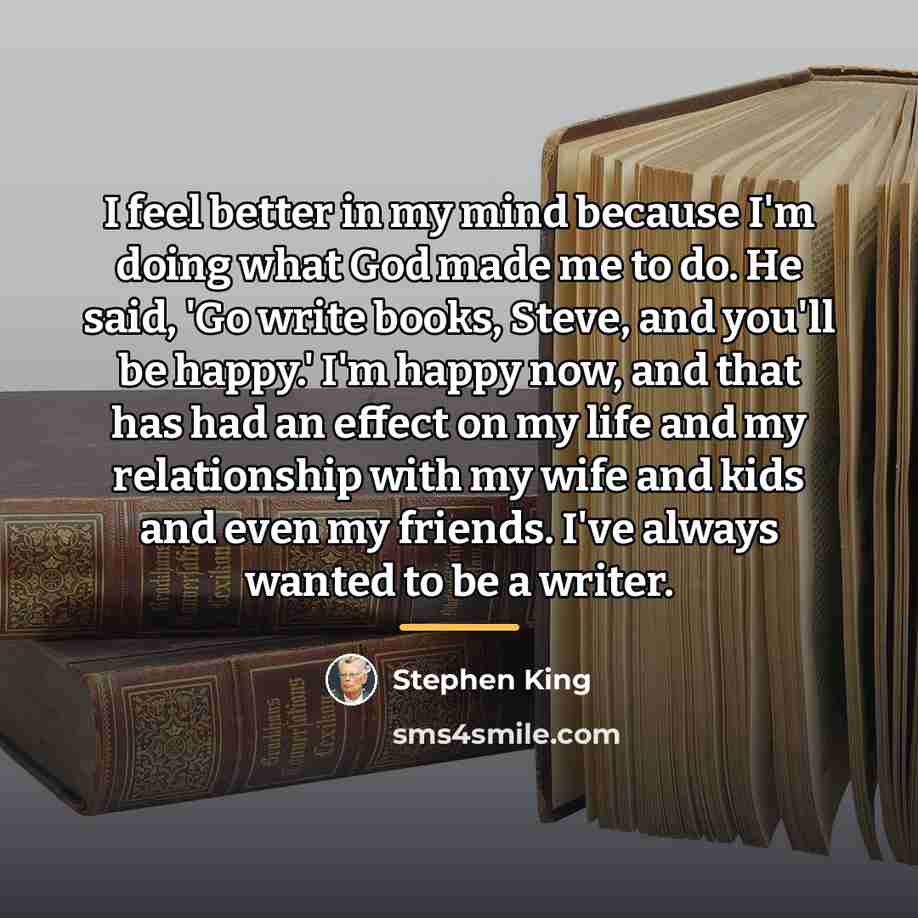“I feel better in my mind because I'm doing what…” quote by Stephen King
