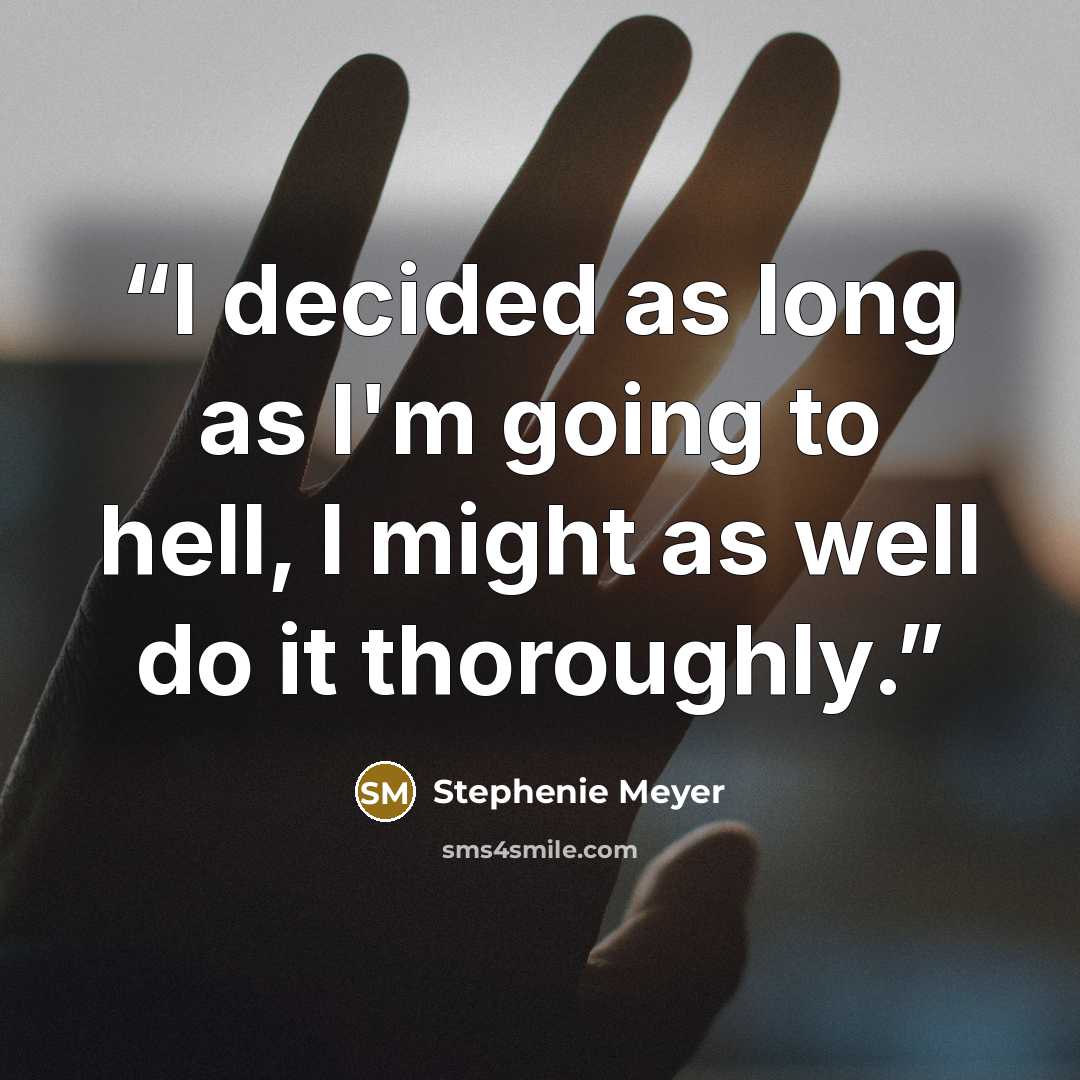 “I decided as long as I'm going to hell, I might as well do it thoroughly.” quote by Stephenie Meyer