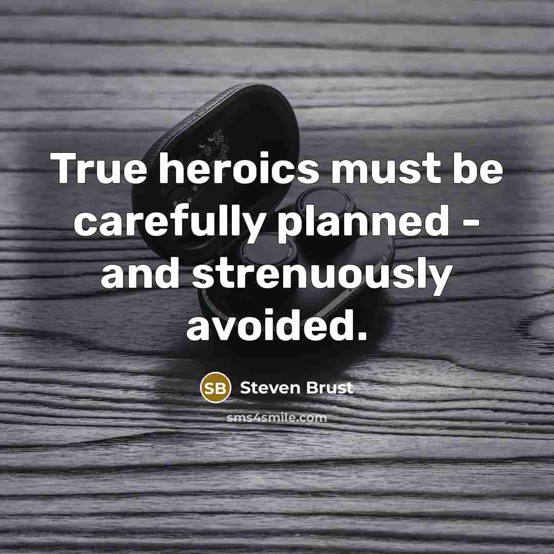 “True heroics must be carefully planned - and strenuously avoided.…” quote by Steven Brust