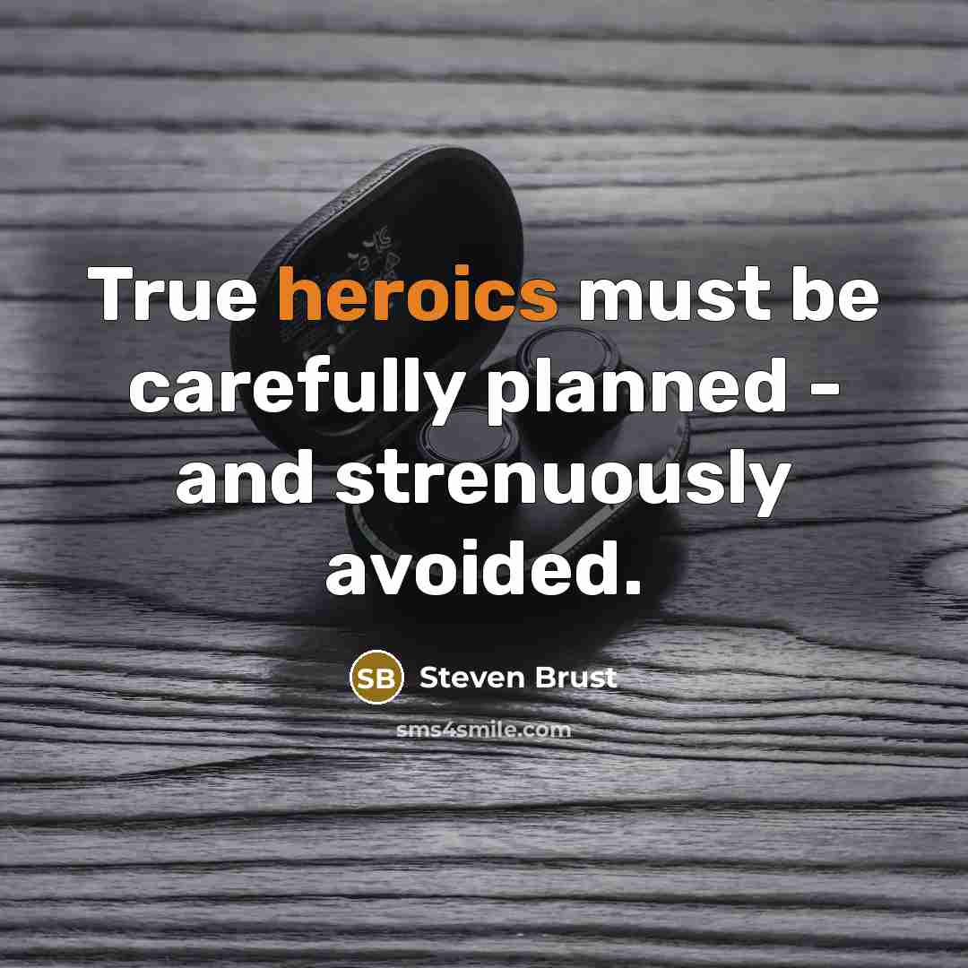 “True heroics must be carefully planned - and strenuously avoided.” quote by Steven Brust