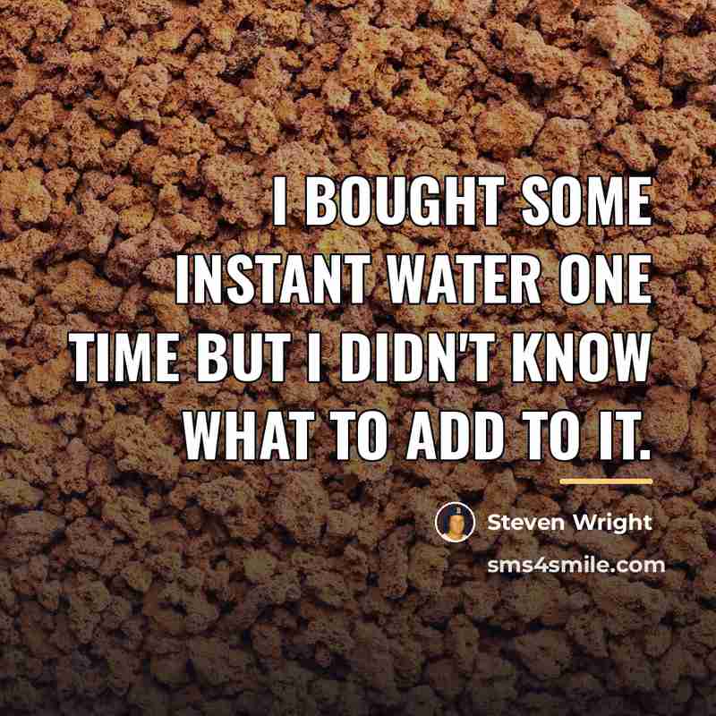 “I bought some instant water one time but I didn't…” quote by Steven Wright
