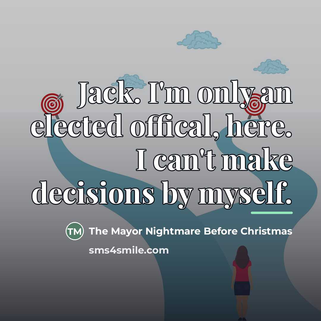 “Jack. I'm only an elected offical, here. I can't make…” quote by The Mayor Nightmare Before Christmas