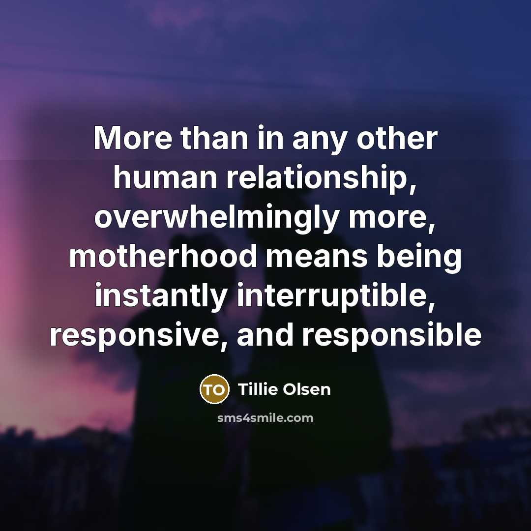“More than in any other human relationship, overwhelmingly more, motherhood…” quote by Tillie Olsen