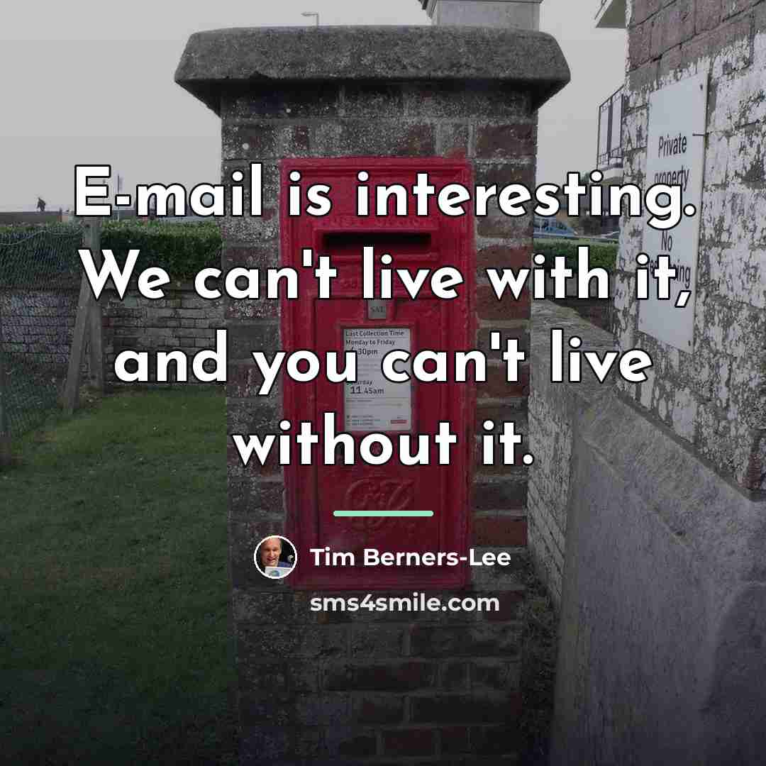 “E-mail is interesting. We can't live with it, and you…” quote by Tim Berners-Lee