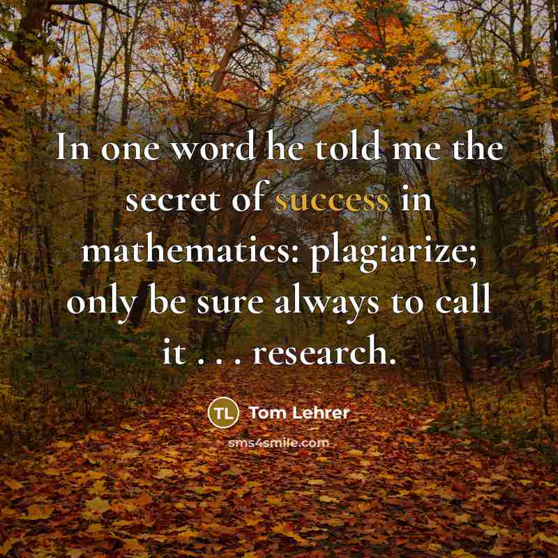 “In one word he told me the secret of success…” quote by Tom Lehrer