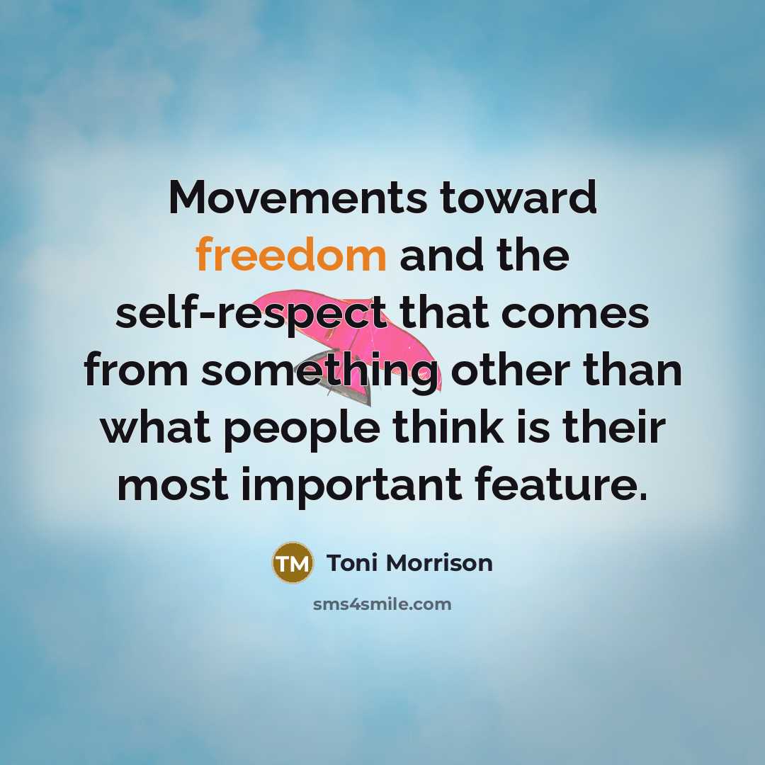 “Movements toward freedom and the self-respect that comes from something…” quote by Toni Morrison