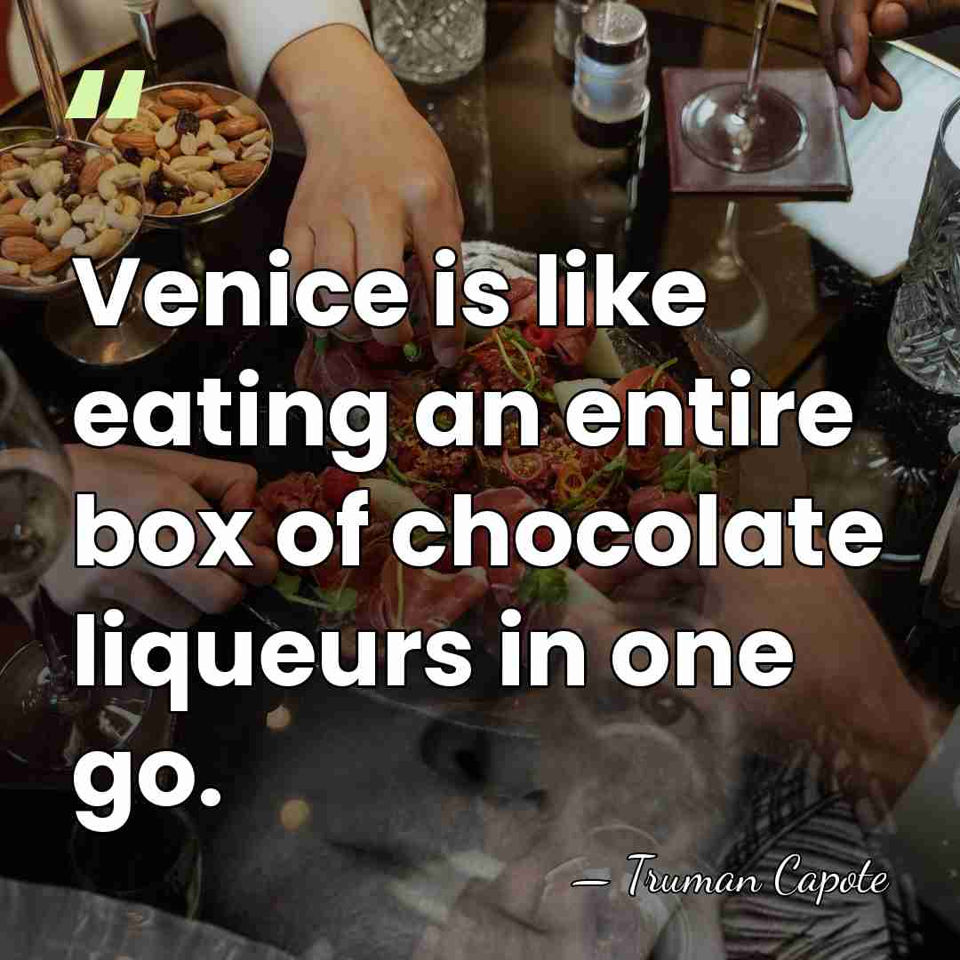 Venice is like eating an entire box of chocolate liqueurs in one&hellip; - Truman Capote