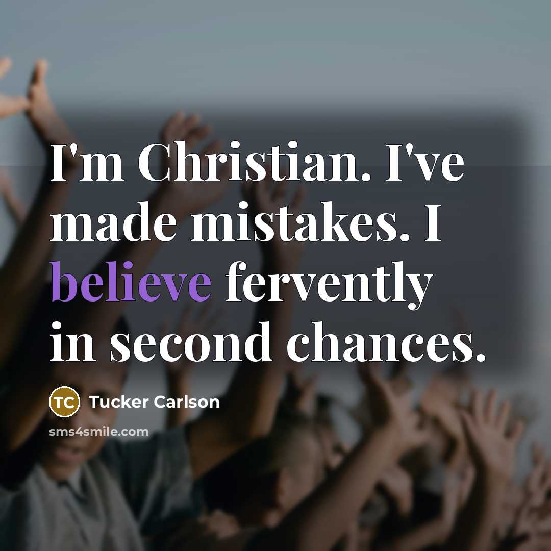 “I'm Christian. I've made mistakes. I believe fervently in second…” quote by Tucker Carlson