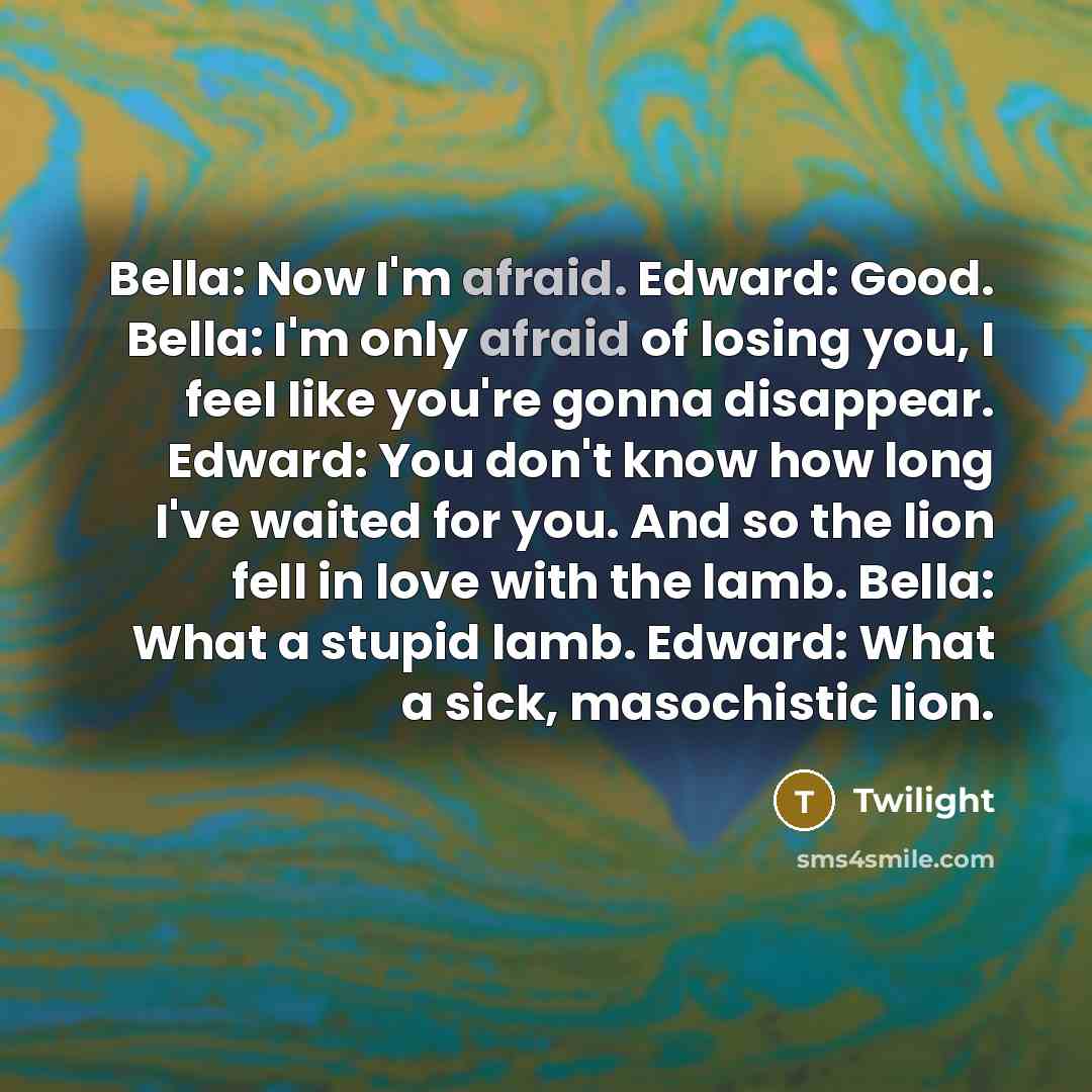 “Bella: Now I'm afraid. Edward: Good. Bella: I'm only afraid…” quote by Twilight