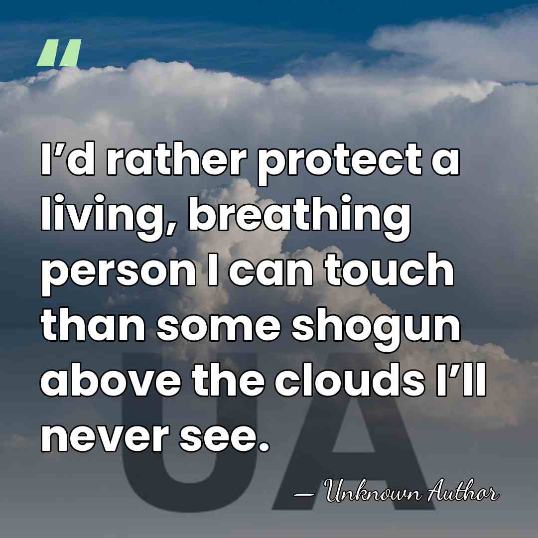 I’d rather protect a living, breathing person I can touch than some&hellip; - Unknown Author