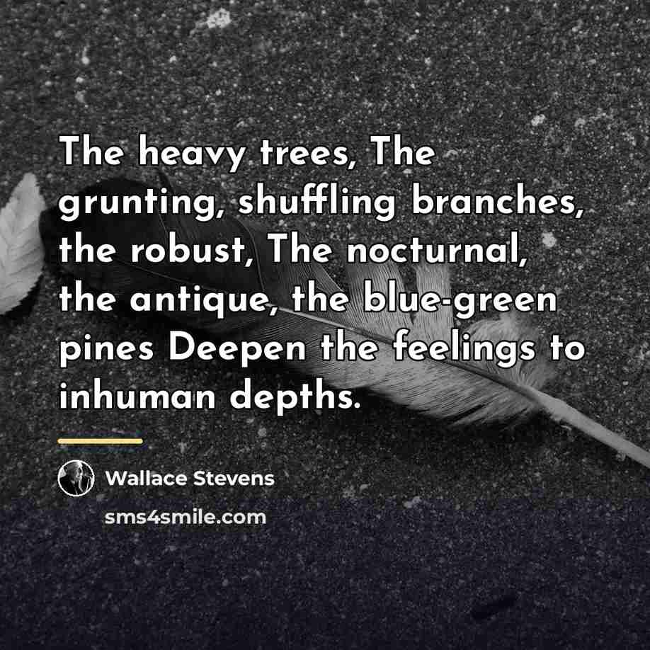 “The heavy trees, The grunting, shuffling branches, the robust, The…” quote by Wallace Stevens