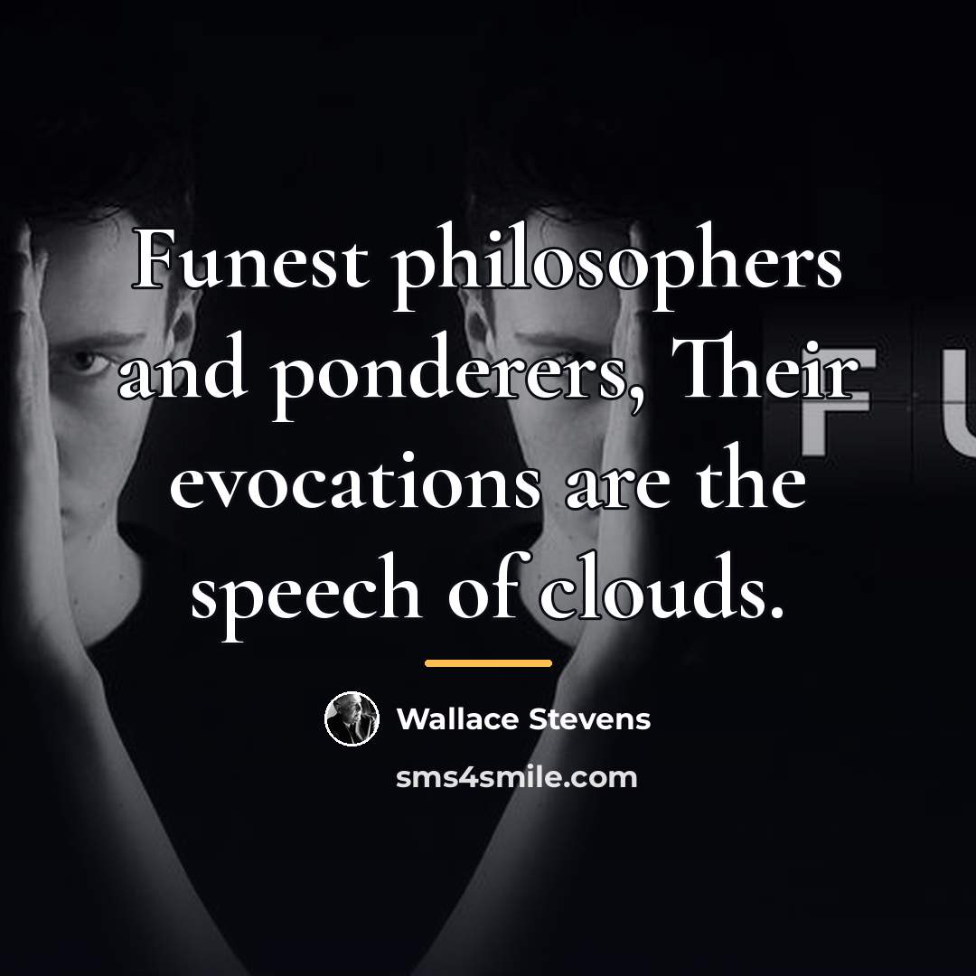 “Funest philosophers and ponderers, Their evocations are the speech of…” quote by Wallace Stevens