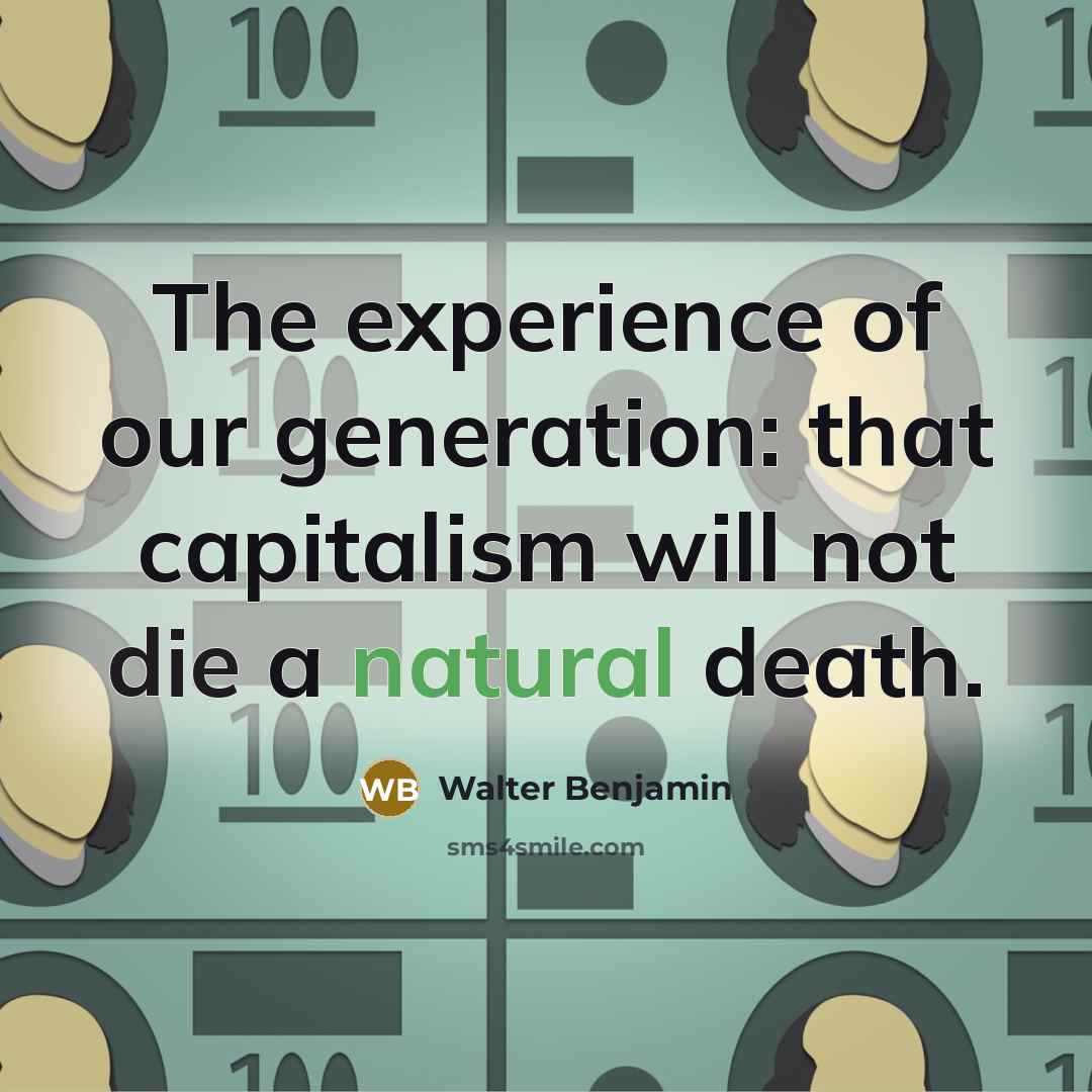 “The experience of our generation: that capitalism will not die…” quote by Walter Benjamin