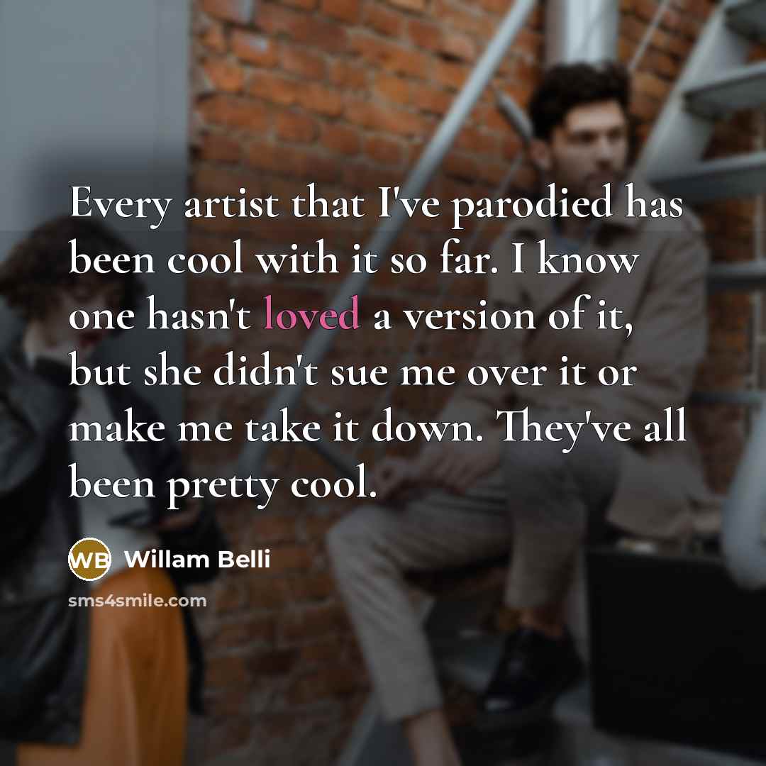 “Every artist that I've parodied has been cool with it…” quote by Willam Belli