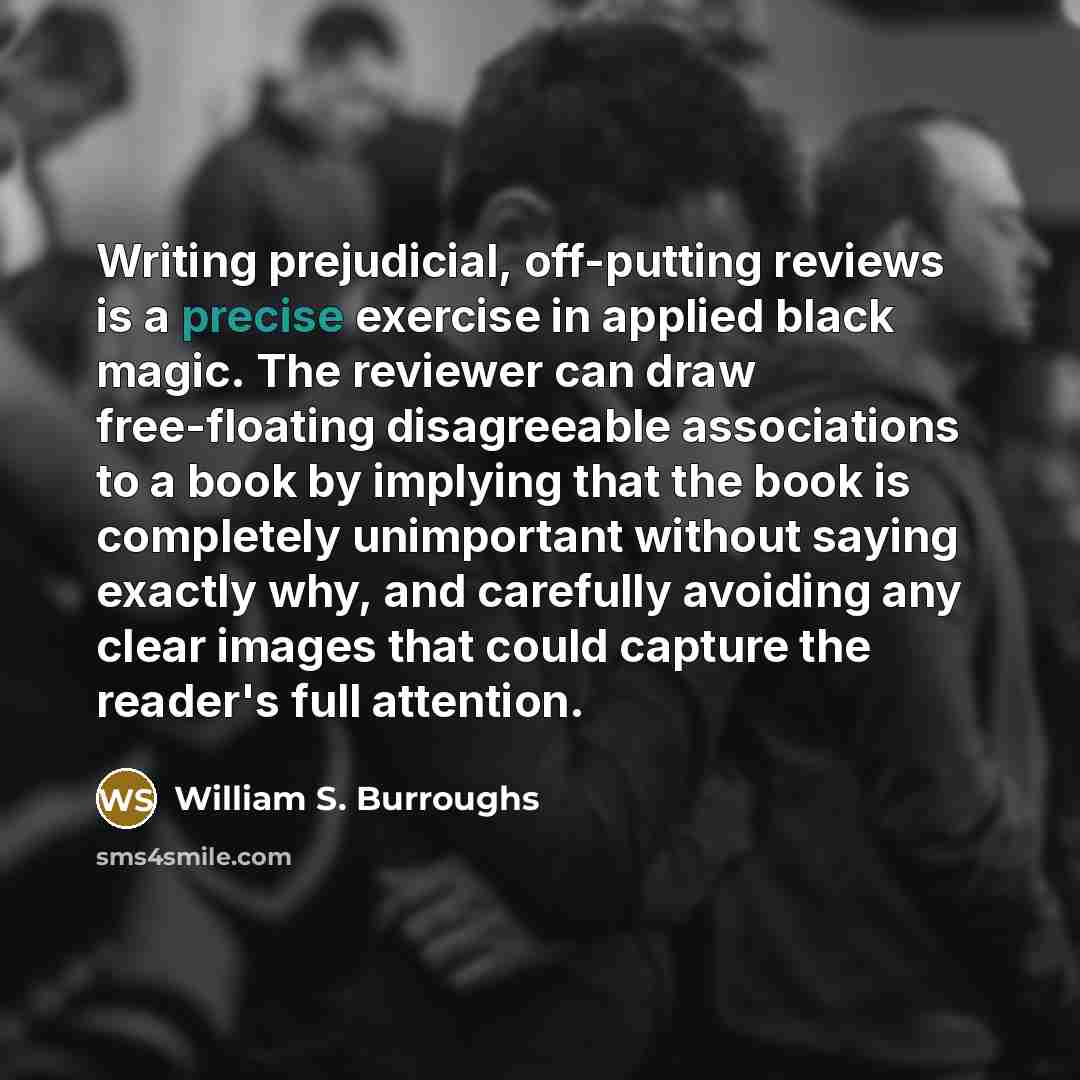 “Writing prejudicial, off-putting reviews is a precise exercise in applied…” quote by William S. Burroughs