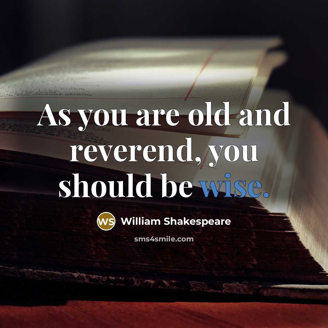 “As you are old and reverend, you should be wise.…” quote by William Shakespeare