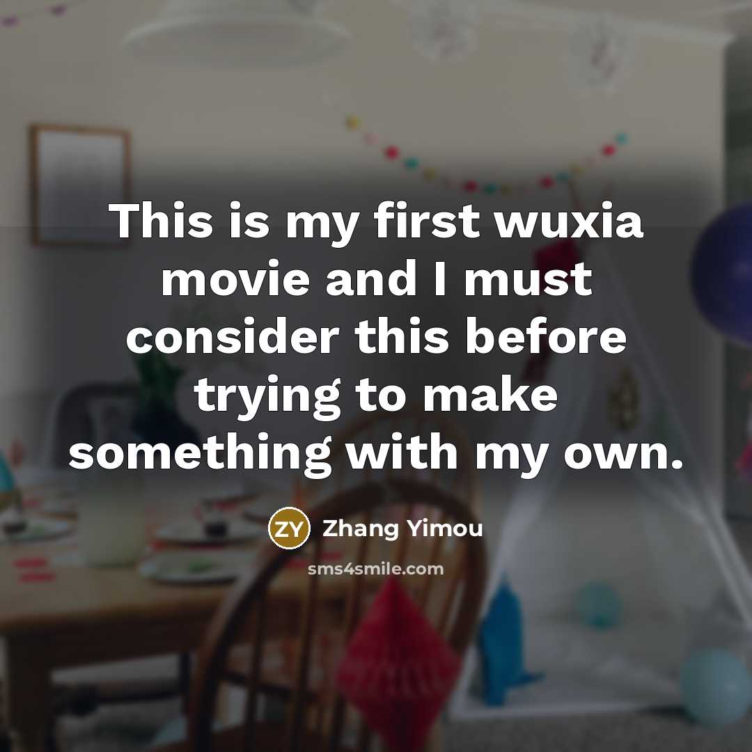“This is my first wuxia movie and I must consider…” quote by Zhang Yimou
