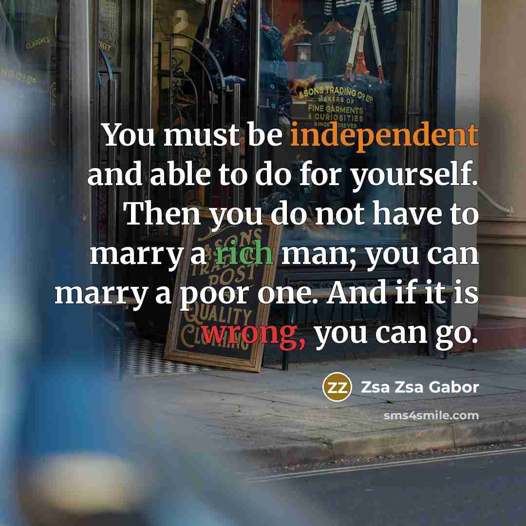 “You must be independent and able to do for yourself.…” quote by Zsa Zsa Gabor